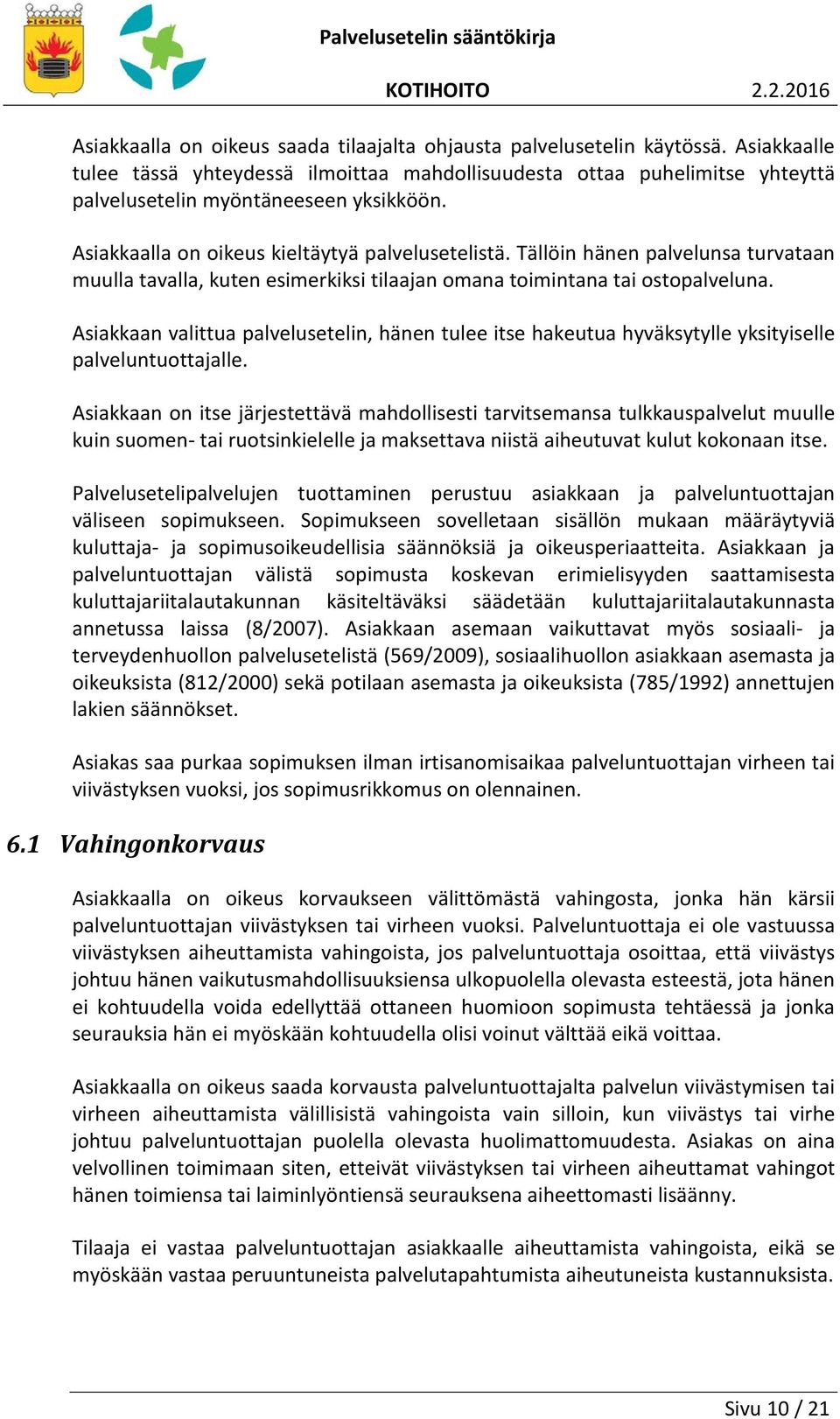 Tällöin hänen palvelunsa turvataan muulla tavalla, kuten esimerkiksi tilaajan omana toimintana tai ostopalveluna.