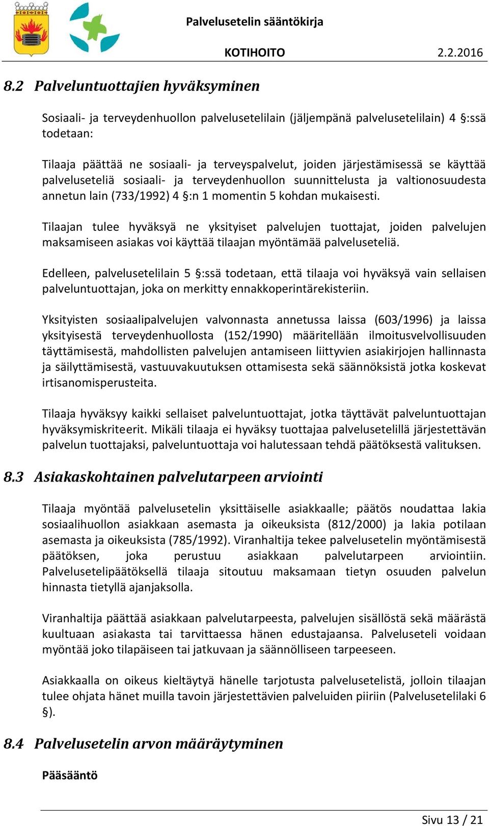 Tilaajan tulee hyväksyä ne yksityiset palvelujen tuottajat, joiden palvelujen maksamiseen asiakas voi käyttää tilaajan myöntämää palveluseteliä.