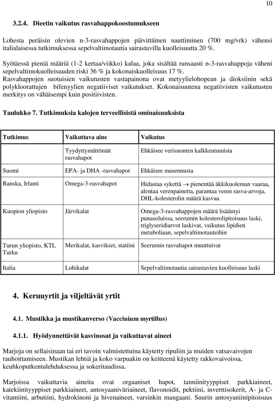 kuolleisuutta 20 %. Syötäessä pieniä määriä (1-2 kertaa/viikko) kalaa, joka sisältää runsaasti n-3-rasvahappoja väheni sepelvaltimokuolleisuuden riski 36 % ja kokonaiskuolleisuus 17 %.
