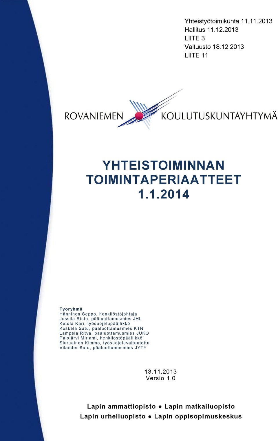 työsuojelupäällikkö Koskela Satu, pääluottamusmies KTN Lampela Ritva, pääluottamusmies JUKO Palojärvi Mirjami,