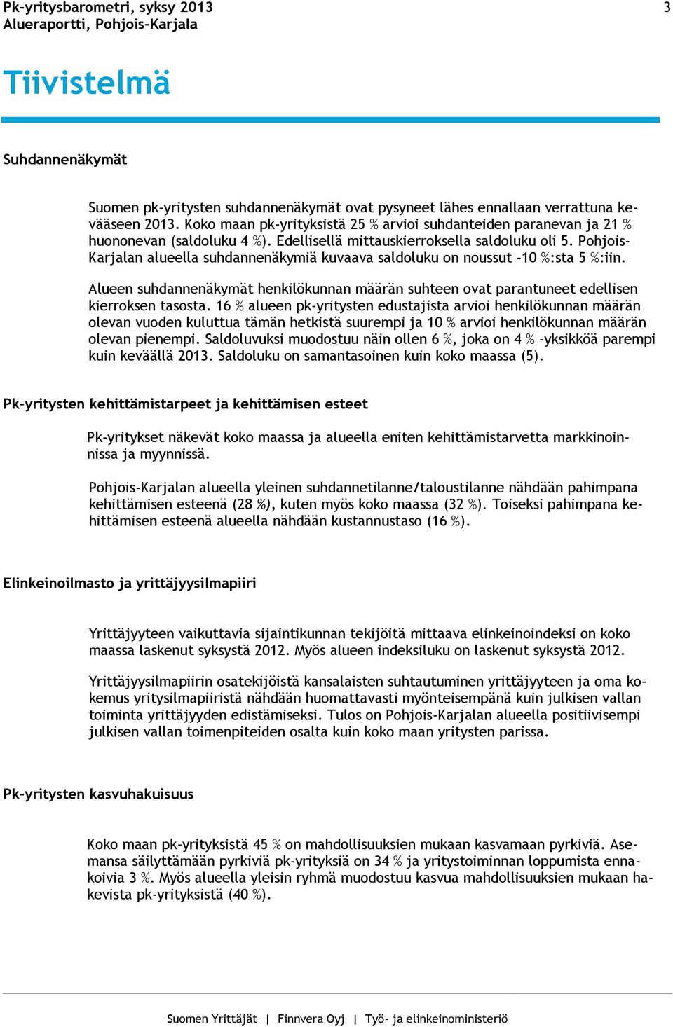 Pohjois- Karjalan alueella suhdannenäkymiä kuvaava saldoluku on noussut -10 %:sta 5 %:iin. Alueen suhdannenäkymät henkilökunnan määrän suhteen ovat parantuneet edellisen kierroksen tasosta.