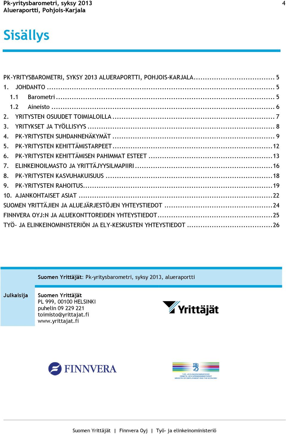 PK-YRITYSTEN KASVUHAKUISUUS... 18 9. PK-YRITYSTEN RAHOITUS... 19 10. AJANKOHTAISET ASIAT... 22 SUOMEN YRITTÄJIEN JA ALUEJÄRJESTÖJEN YHTEYSTIEDOT... 24 FINNVERA OYJ:N JA ALUEKONTTOREIDEN YHTEYSTIEDOT.