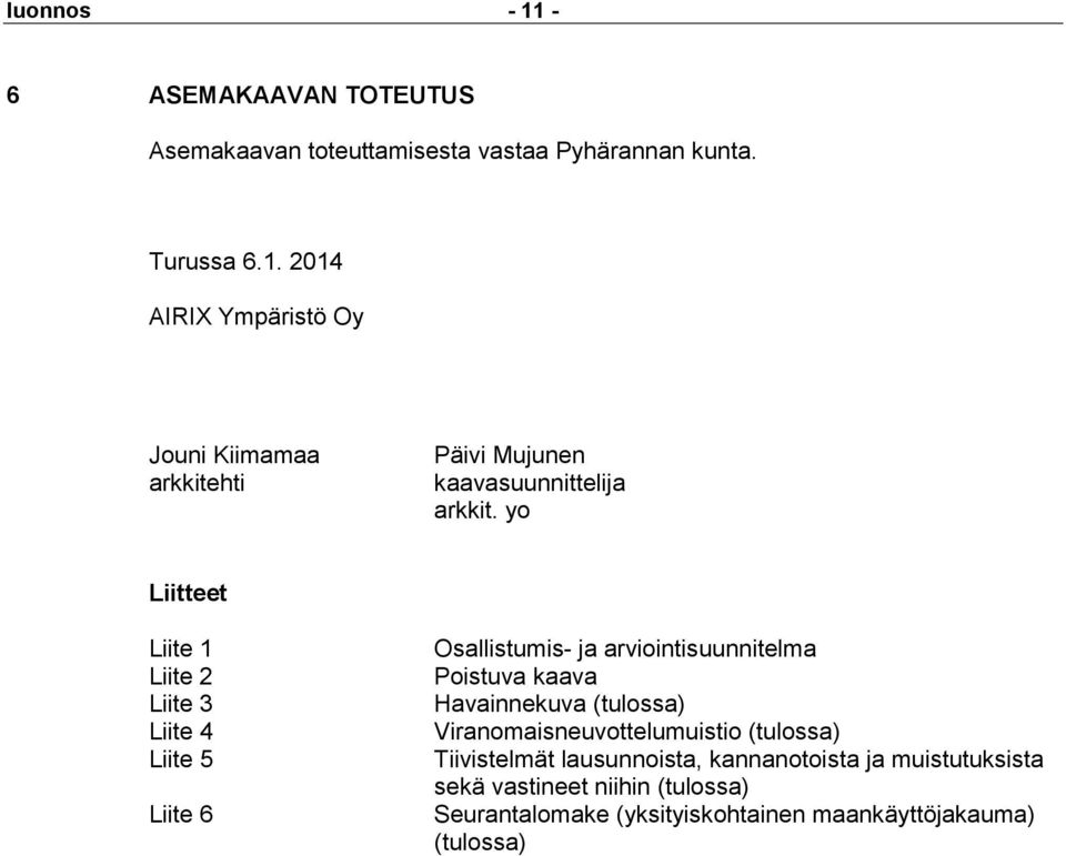 (tulossa) Viranomaisneuvottelumuistio (tulossa) Tiivistelmät lausunnoista, kannanotoista ja muistutuksista sekä vastineet niihin