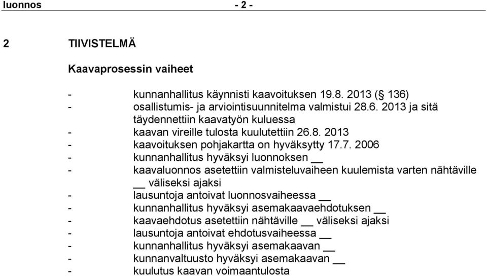 7. 2006 - kunnanhallitus hyväksyi luonnoksen - kaavaluonnos asetettiin valmisteluvaiheen kuulemista varten nähtäville väliseksi ajaksi - lausuntoja antoivat luonnosvaiheessa -
