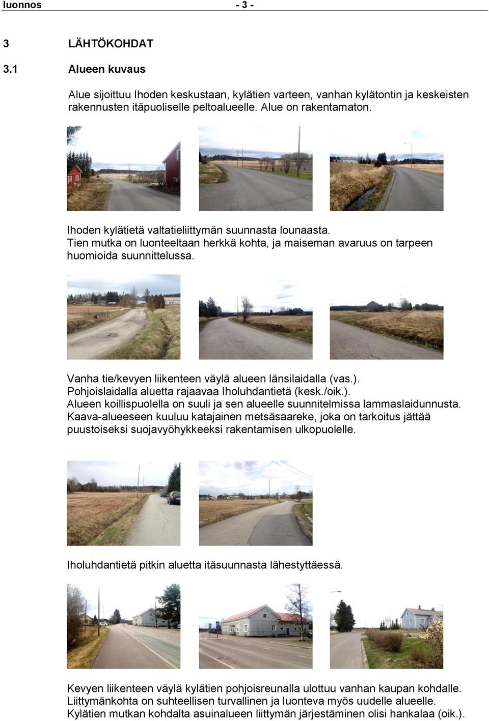 Vanha tie/kevyen liikenteen väylä alueen länsilaidalla (vas.). Pohjoislaidalla aluetta rajaavaa Iholuhdantietä (kesk./oik.). Alueen koillispuolella on suuli ja sen alueelle suunnitelmissa lammaslaidunnusta.