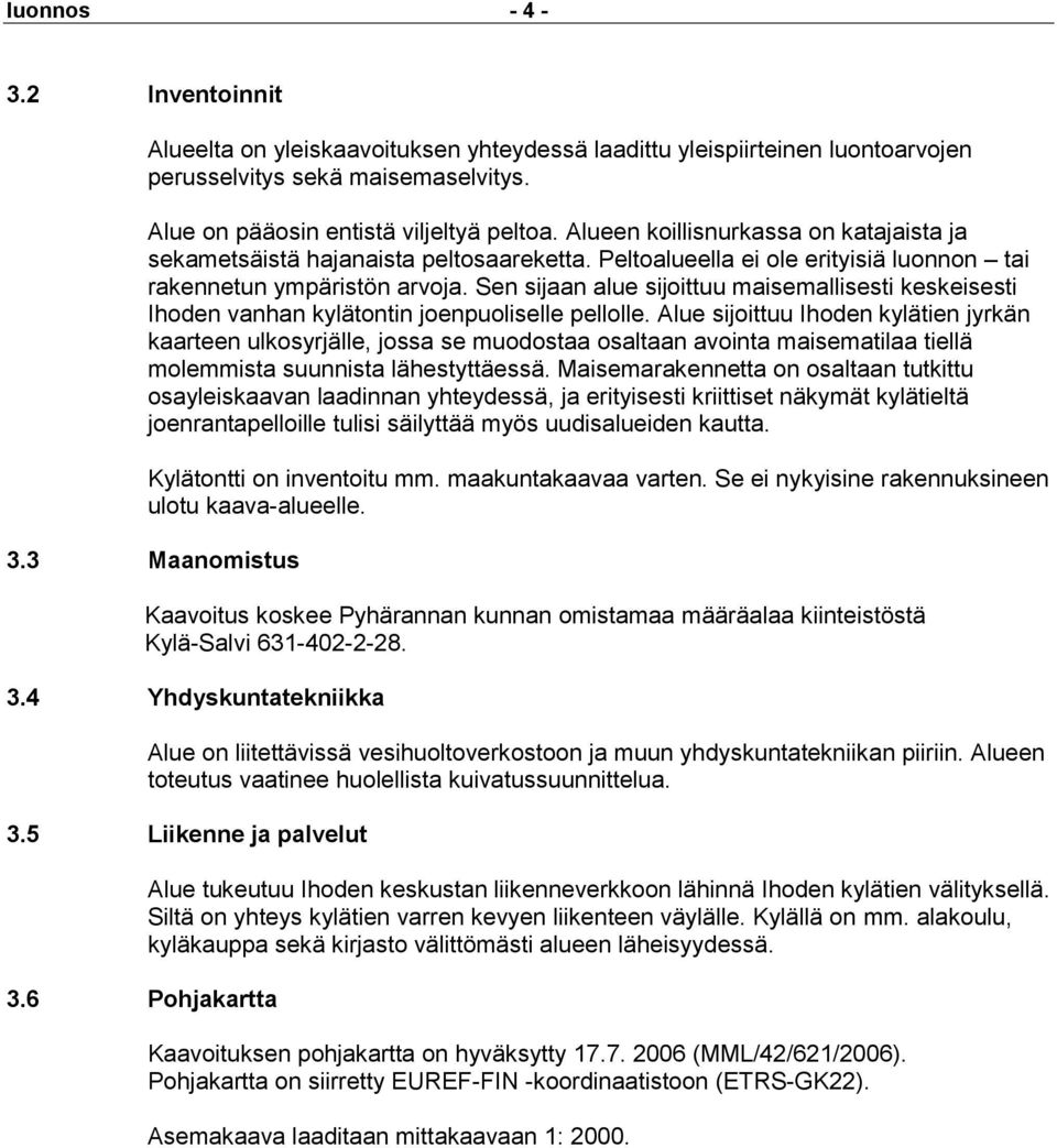 Sen sijaan alue sijoittuu maisemallisesti keskeisesti Ihoden vanhan kylätontin joenpuoliselle pellolle.