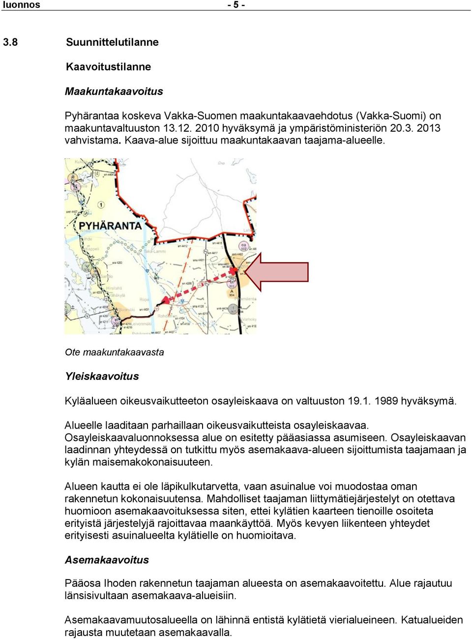 Ote maakuntakaavasta Yleiskaavoitus Kyläalueen oikeusvaikutteeton osayleiskaava on valtuuston 19.1. 1989 hyväksymä. Alueelle laaditaan parhaillaan oikeusvaikutteista osayleiskaavaa.