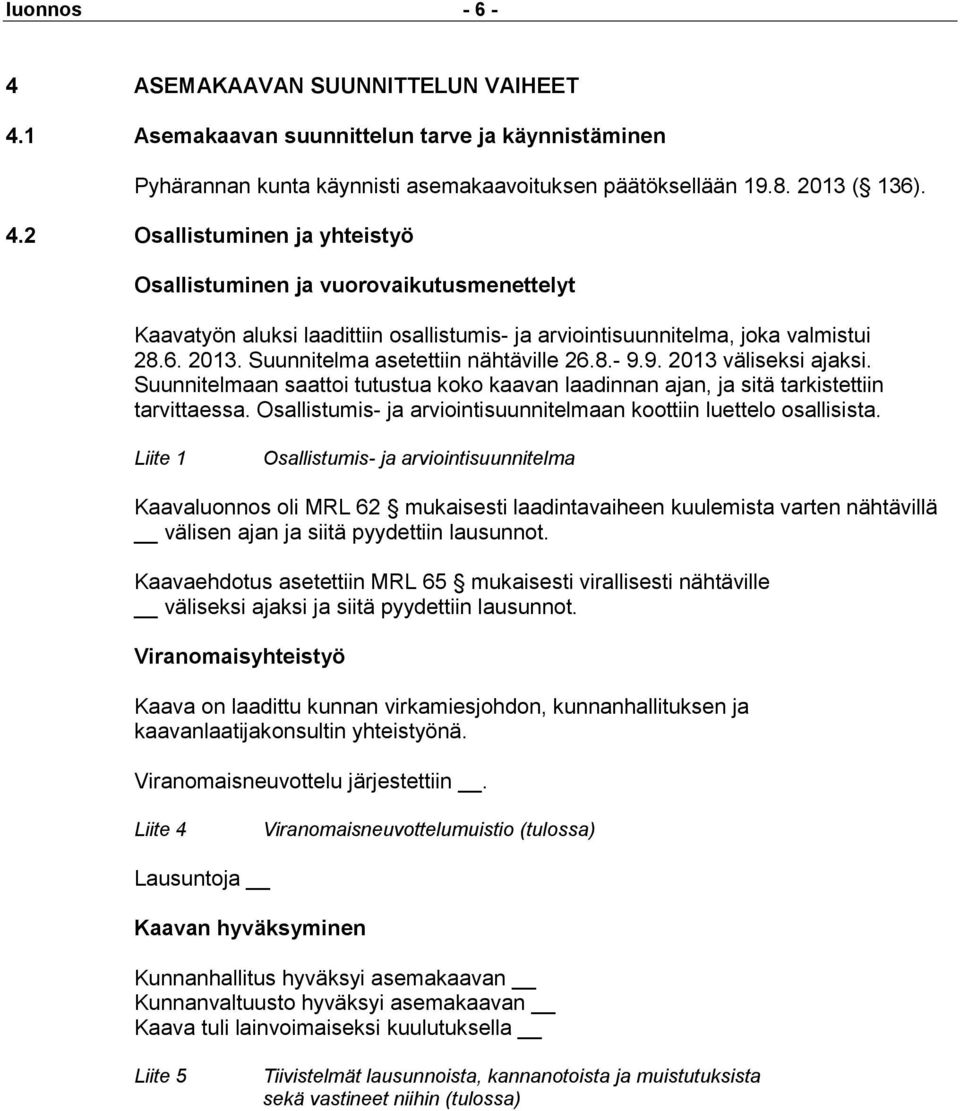 2 Osallistuminen ja yhteistyö Osallistuminen ja vuorovaikutusmenettelyt Kaavatyön aluksi laadittiin osallistumis- ja arviointisuunnitelma, joka valmistui 28.6. 2013.
