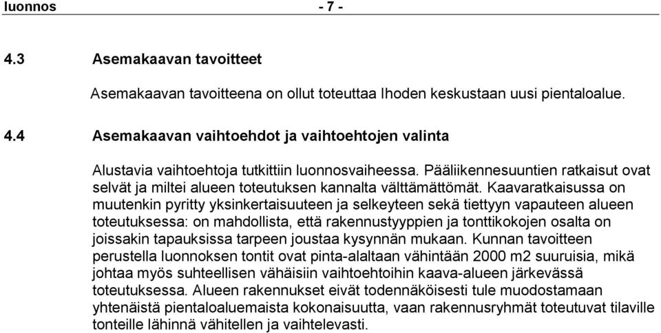 Kaavaratkaisussa on muutenkin pyritty yksinkertaisuuteen ja selkeyteen sekä tiettyyn vapauteen alueen toteutuksessa: on mahdollista, että rakennustyyppien ja tonttikokojen osalta on joissakin