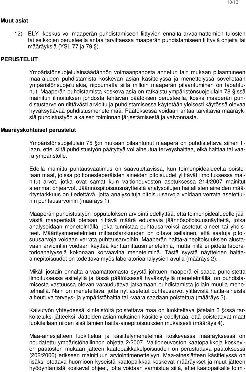 PERUSTELUT Ympäristönsuojelulainsäädännön voimaanpanosta annetun lain mukaan pilaantuneen maa-alueen puhdistamista koskevan asian käsittelyssä ja menettelyssä sovelletaan ympäristönsuojelulakia,