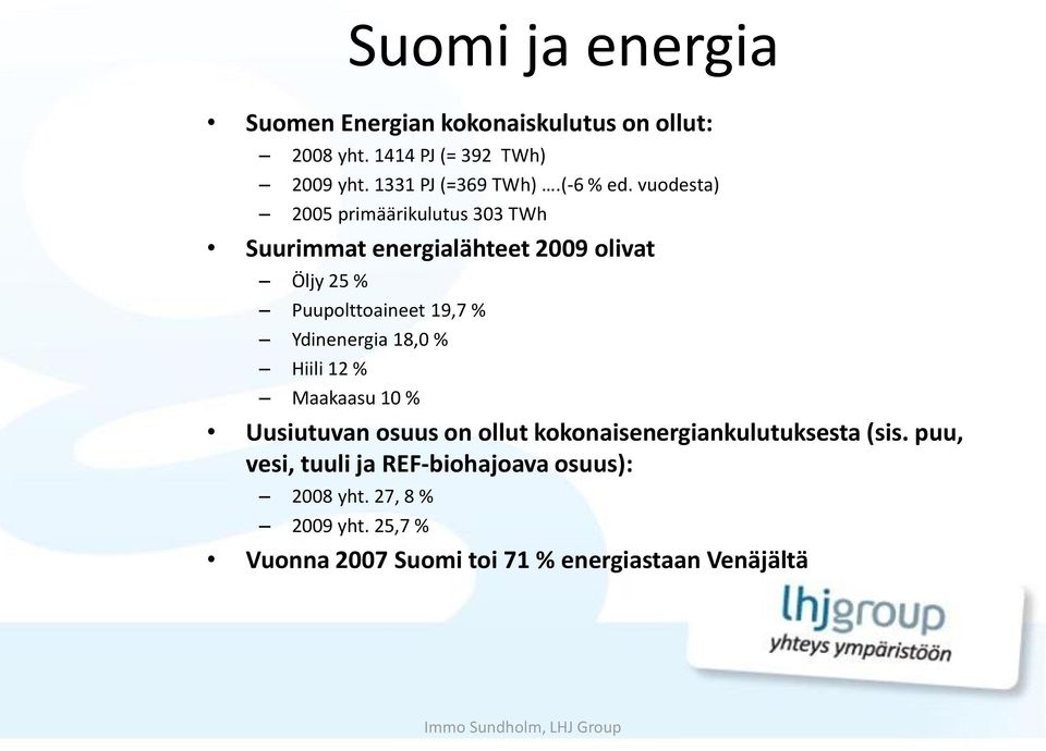vuodesta) 2005 primäärikulutus 303 TWh Suurimmat energialähteet 2009 olivat Öljy 25 % Puupolttoaineet 19,7 % Ydinenergia
