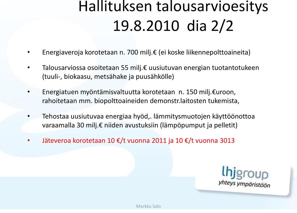 uusiutuvan energian tuotantotukeen (tuuli-, biokaasu, metsähake ja puusähkölle) Energiatuen myöntämisvaltuutta korotetaan n. 150 milj.