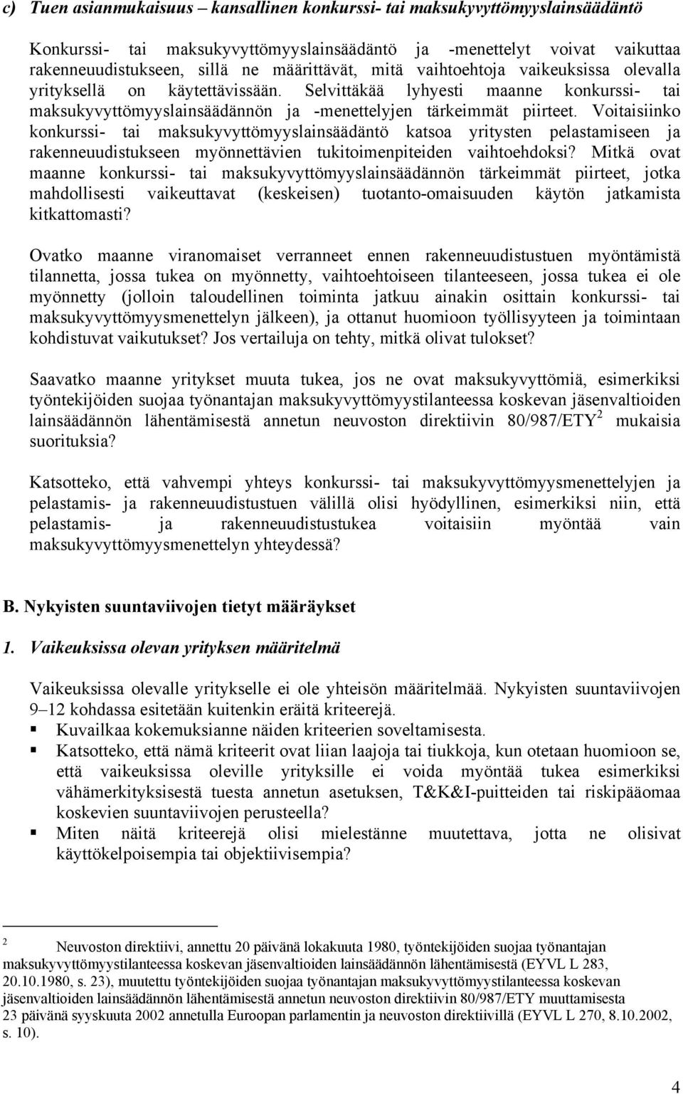 Voitaisiinko konkurssi- tai maksukyvyttömyyslainsäädäntö katsoa yritysten pelastamiseen ja rakenneuudistukseen myönnettävien tukitoimenpiteiden vaihtoehdoksi?