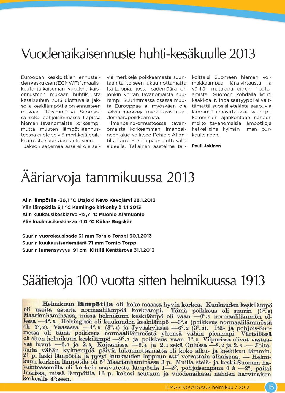 tavanomaista korkeampi, mutta muuten lämpötilaennusteessa ei ole selviä merkkejä poikkeamasta suuntaan tai toiseen.