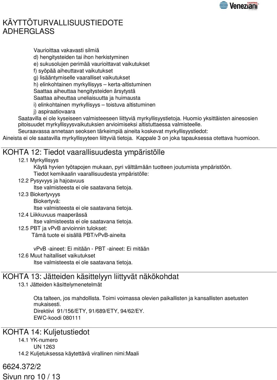 aspiraatiovaara Saatavilla ei ole kyseiseen valmisteeseen liittyviä myrkyllisyystietoja. Huomio yksittäisten ainesosien pitoisuudet myrkyllisyysvaikutuksien arvioimiseksi altistuttaessa valmisteelle.