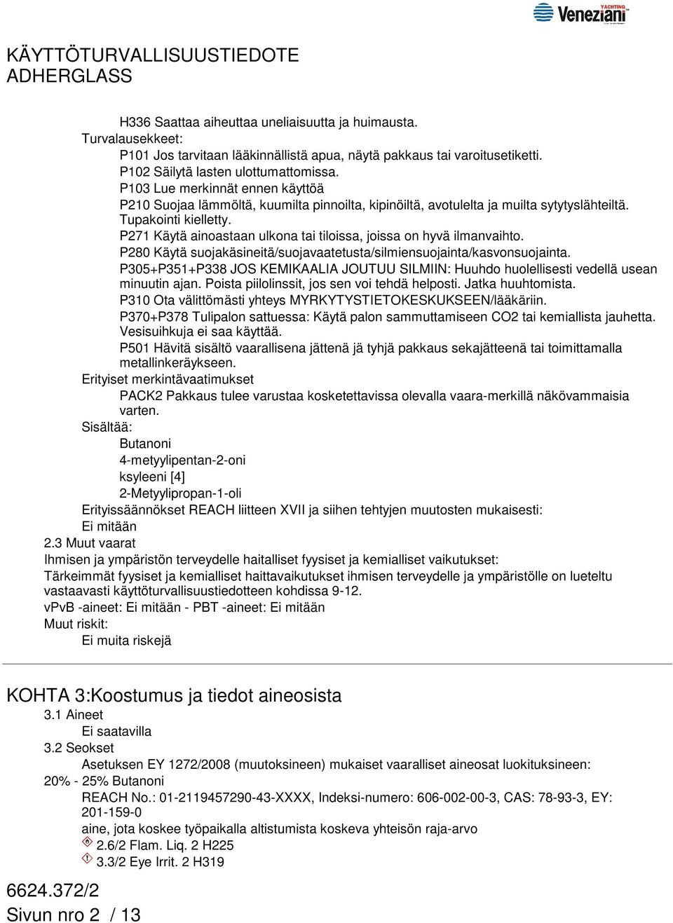 P271 Käytä ainoastaan ulkona tai tiloissa, joissa on hyvä ilmanvaihto. P280 Käytä suojakäsineitä/suojavaatetusta/silmiensuojainta/kasvonsuojainta.