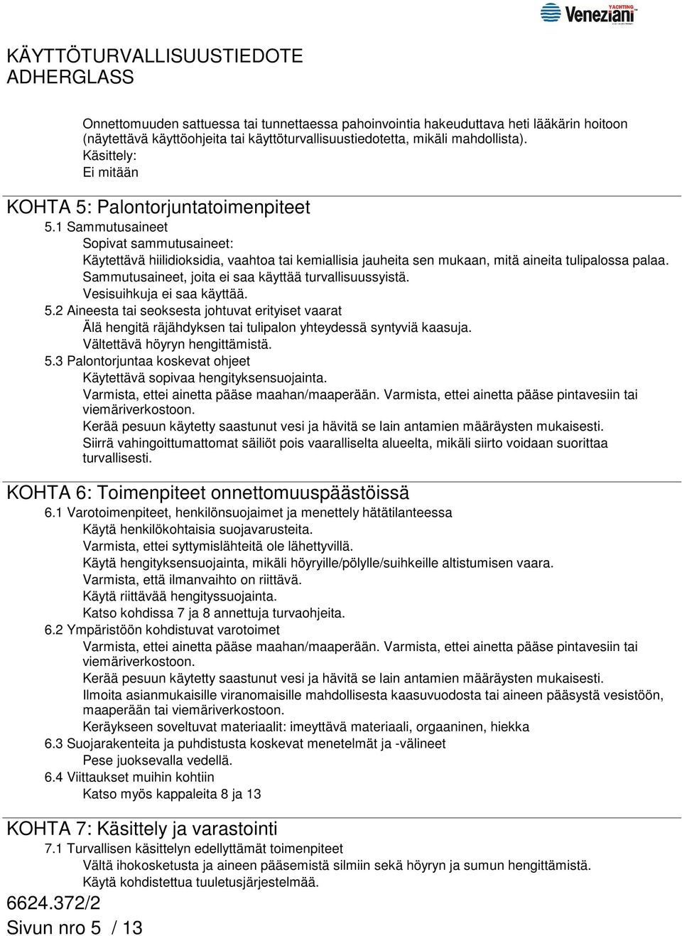 1 Sammutusaineet Sopivat sammutusaineet: Käytettävä hiilidioksidia, vaahtoa tai kemiallisia jauheita sen mukaan, mitä aineita tulipalossa palaa.