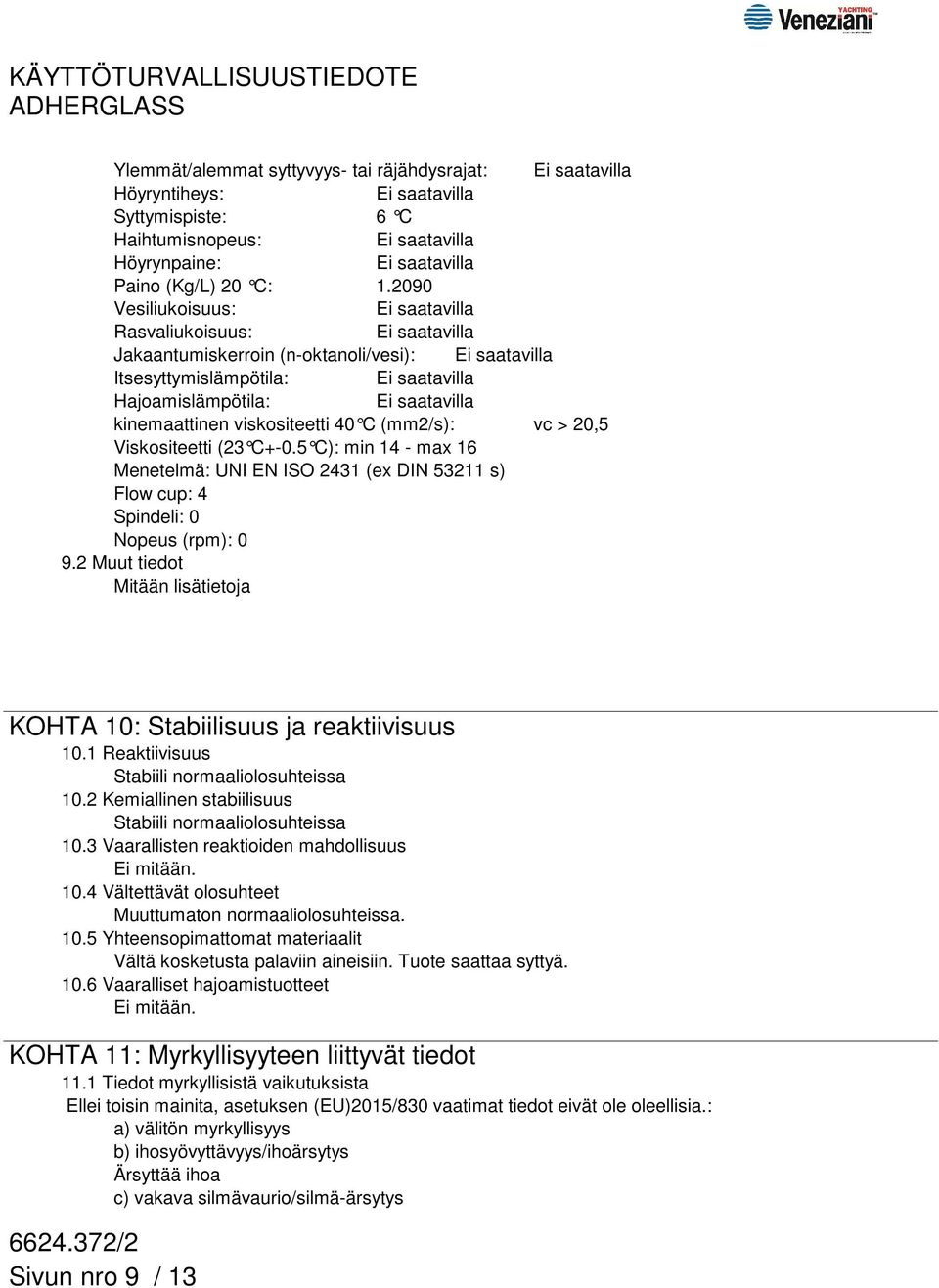 5 C): min 14 - max 16 Menetelmä: UNI EN ISO 2431 (ex DIN 53211 s) Flow cup: 4 Spindeli: 0 Nopeus (rpm): 0 9.2 Muut tiedot Mitään lisätietoja KOHTA 10: Stabiilisuus ja reaktiivisuus 10.