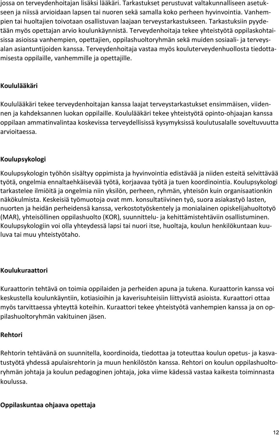 Terveydenhoitaja tekee yhteistyötä oppilaskohtaisissa asioissa vanhempien, opettajien, oppilashuoltoryhmän sekä muiden sosiaali- ja terveysalan asiantuntijoiden kanssa.