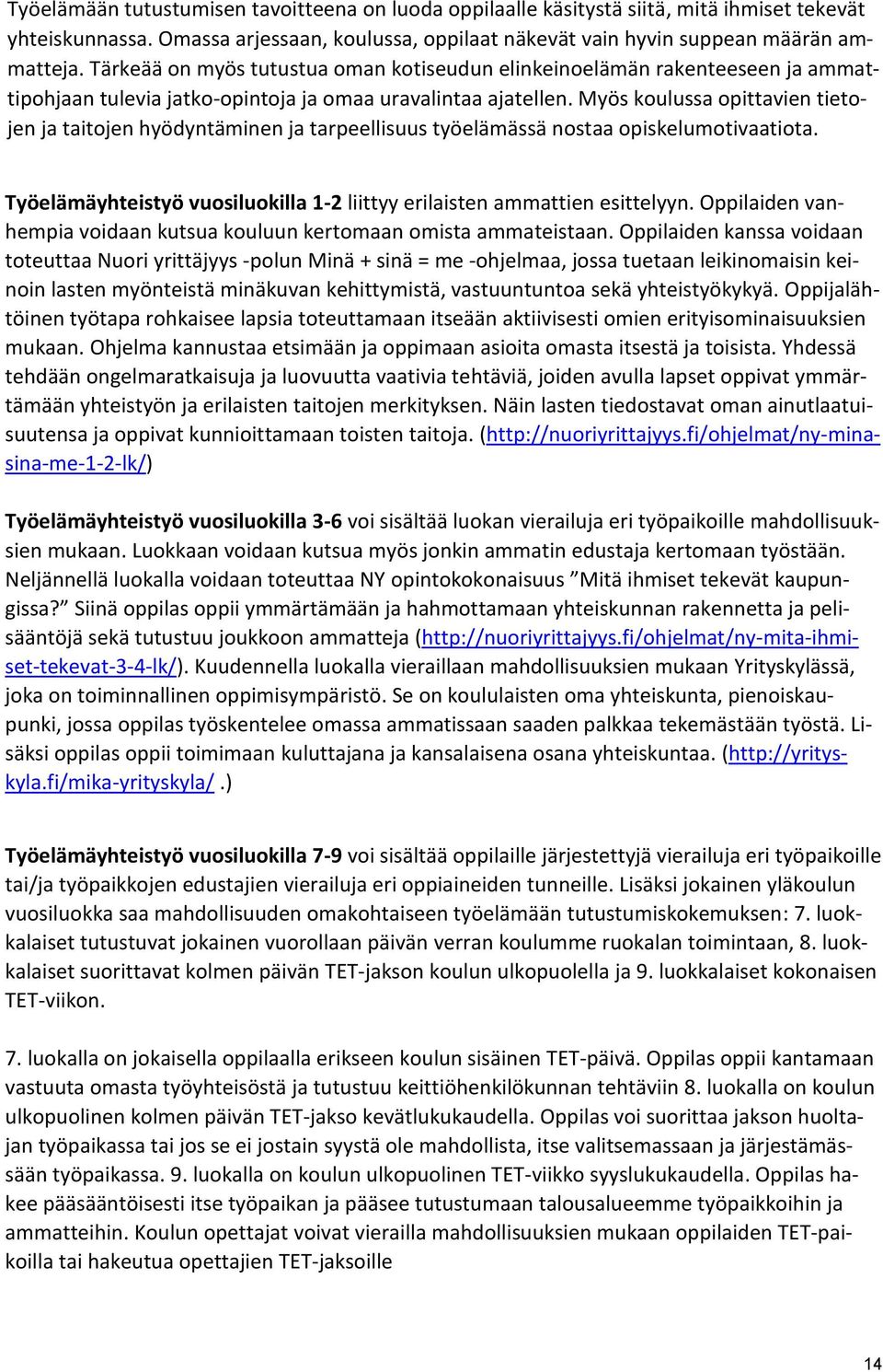 Myös koulussa opittavien tietojen ja taitojen hyödyntäminen ja tarpeellisuus työelämässä nostaa opiskelumotivaatiota. Työelämäyhteistyö vuosiluokilla 1-2 liittyy erilaisten ammattien esittelyyn.