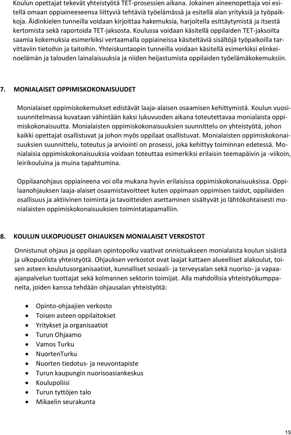 Koulussa voidaan käsitellä oppilaiden TET-jaksoilta saamia kokemuksia esimerkiksi vertaamalla oppiaineissa käsiteltäviä sisältöjä työpaikoilla tarvittaviin tietoihin ja taitoihin.