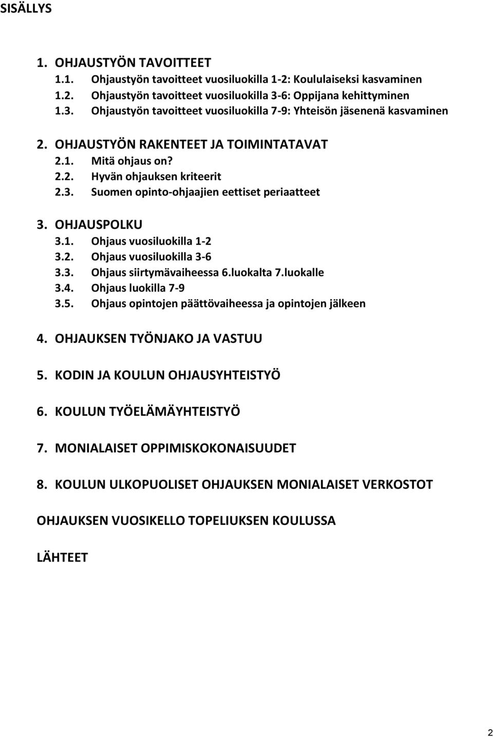 OHJAUSPOLKU 3.1. Ohjaus vuosiluokilla 1-2 3.2. Ohjaus vuosiluokilla 3-6 3.3. Ohjaus siirtymävaiheessa 6.luokalta 7.luokalle 3.4. Ohjaus luokilla 7-9 3.5.