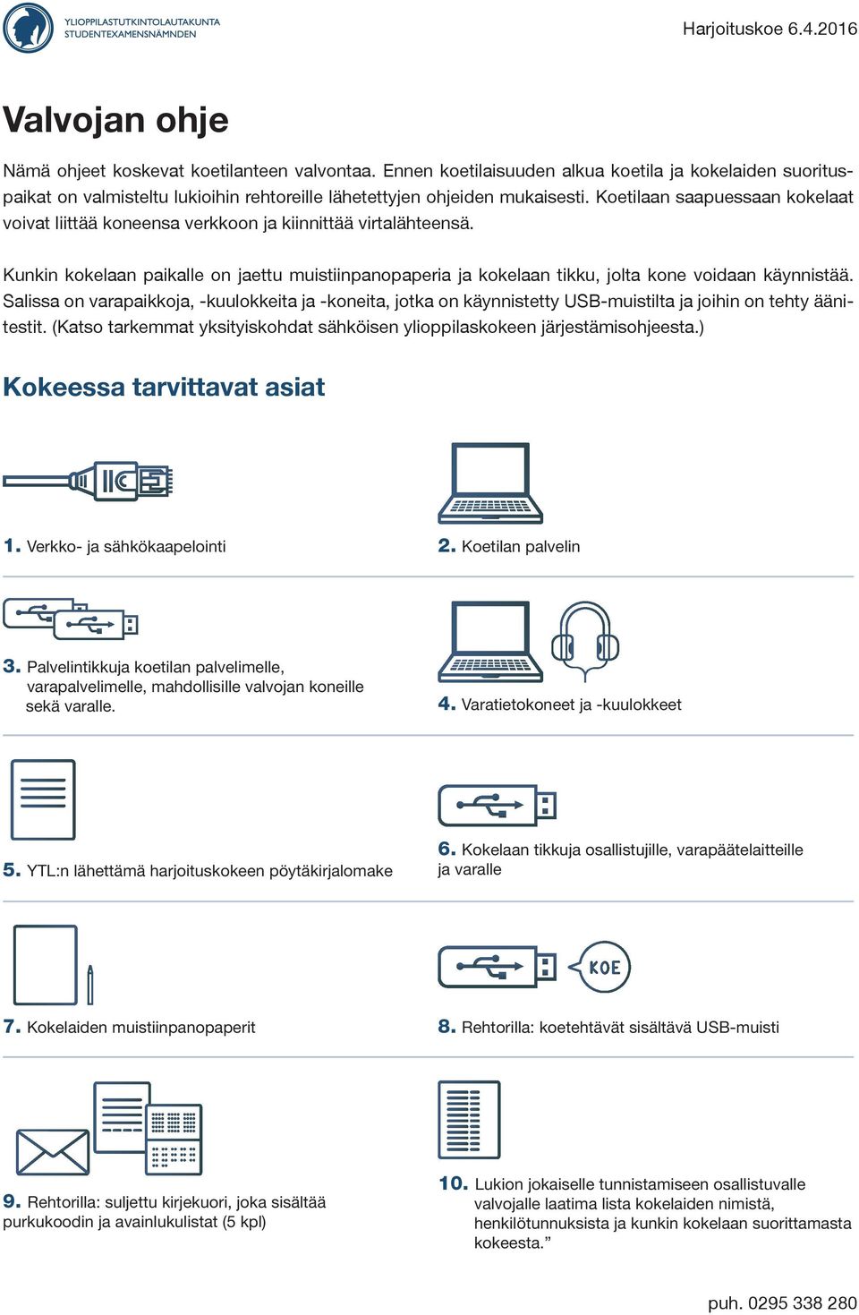 Salissa on varapaikkoja, -kuulokkeita ja -koneita, jotka on käynnistetty USB-muistilta ja joihin on tehty äänitestit. (Katso tarkemmat yksityiskohdat sähköisen ylioppilaskokeen järjestämisohjeesta.