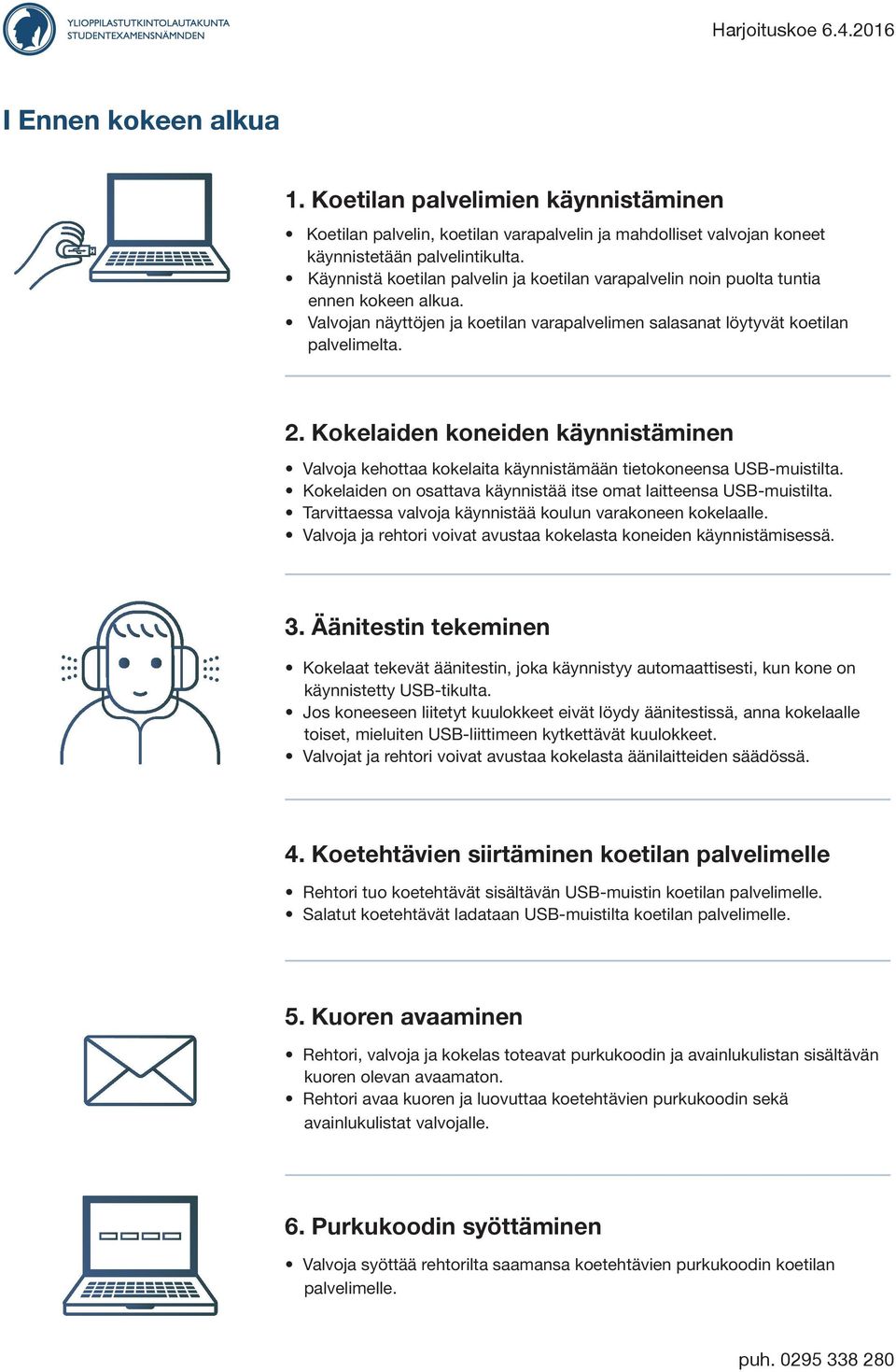 Kokelaiden koneiden käynnistäminen Valvoja kehottaa kokelaita käynnistämään tietokoneensa USB-muistilta. Kokelaiden on osattava käynnistää itse omat laitteensa USB-muistilta.