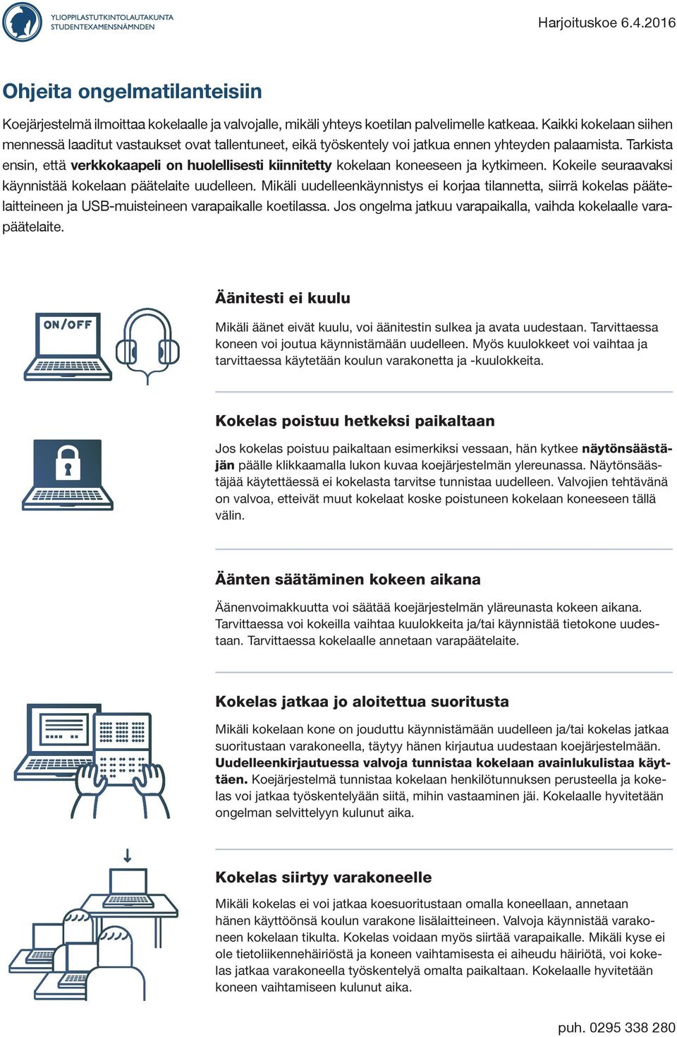 Tarkista ensin, että verkkokaapeli on huolellisesti kiinnitetty kokelaan koneeseen ja kytkimeen. Kokeile seuraavaksi käynnistää kokelaan päätelaite uudelleen.