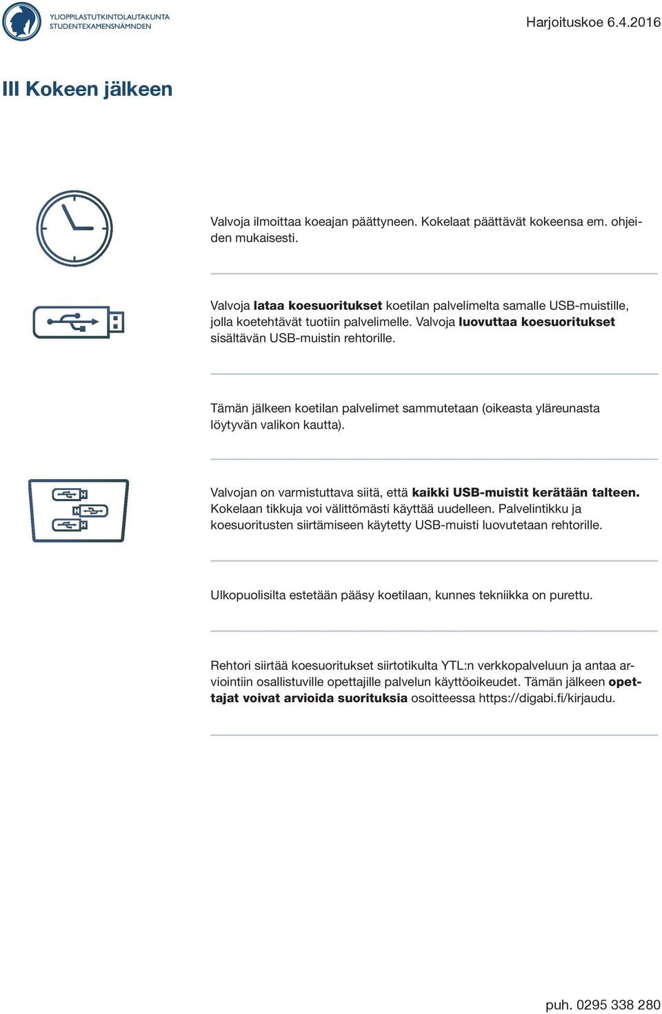 Tämän jälkeen koetilan palvelimet sammutetaan (oikeasta yläreunasta löytyvän valikon kautta). Valvojan on varmistuttava siitä, että kaikki USB-muistit kerätään talteen.