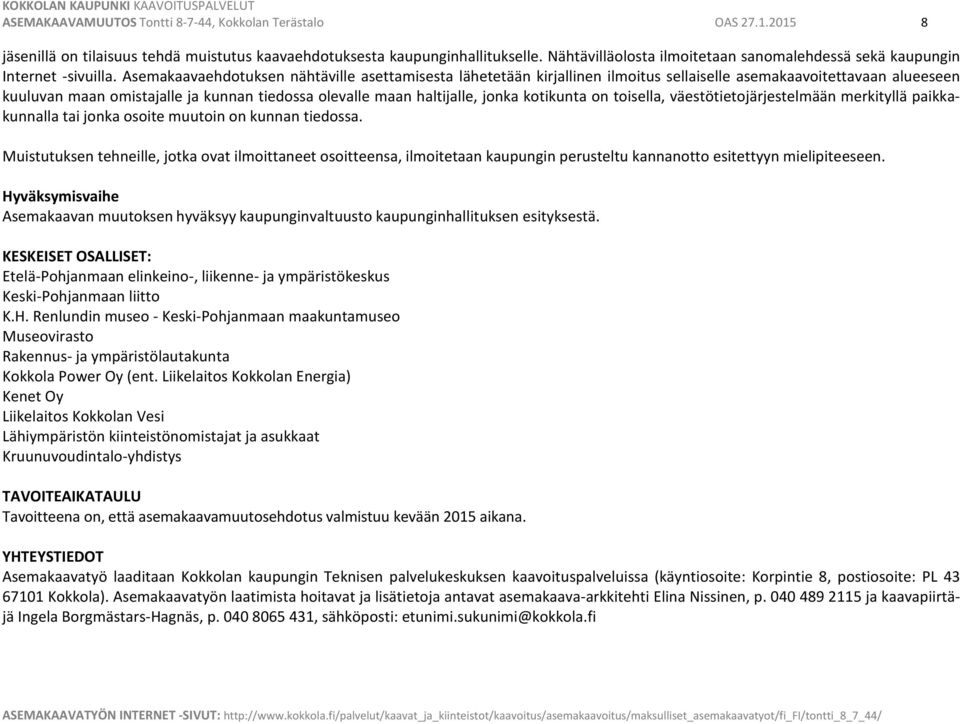 Asemakaavaehdotuksen nähtäville asettamisesta lähetetään kirjallinen ilmoitus sellaiselle asemakaavoitettavaan alueeseen kuuluvan maan omistajalle ja kunnan tiedossa olevalle maan haltijalle, jonka