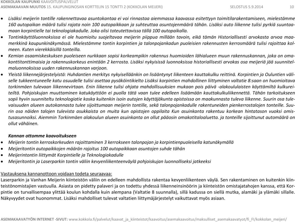 autopaikkaan ja suhteuttaa asuntojenmäärä tähän. Lisäksi auto liikenne tulisi pyrkiä suuntaamaan korpintielle tai teknologiakadulle. Joka olisi toteutettavissa tällä 100 autopaikalla.