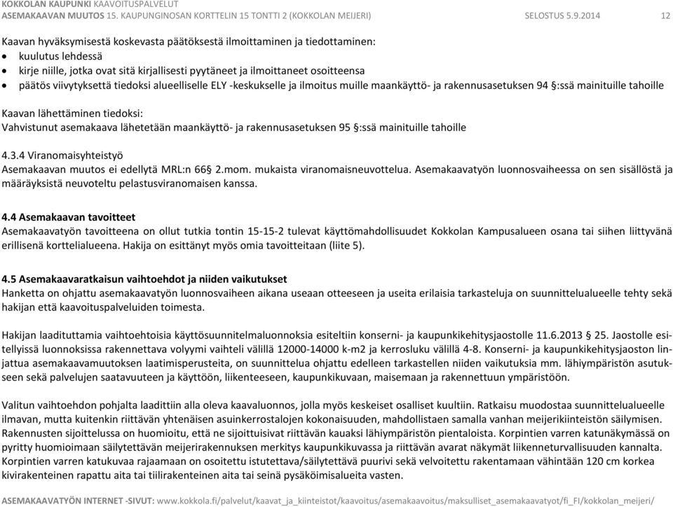 viivytyksettä tiedoksi alueelliselle ELY -keskukselle ja ilmoitus muille maankäyttö- ja rakennusasetuksen 94 :ssä mainituille tahoille Kaavan lähettäminen tiedoksi: Vahvistunut asemakaava lähetetään