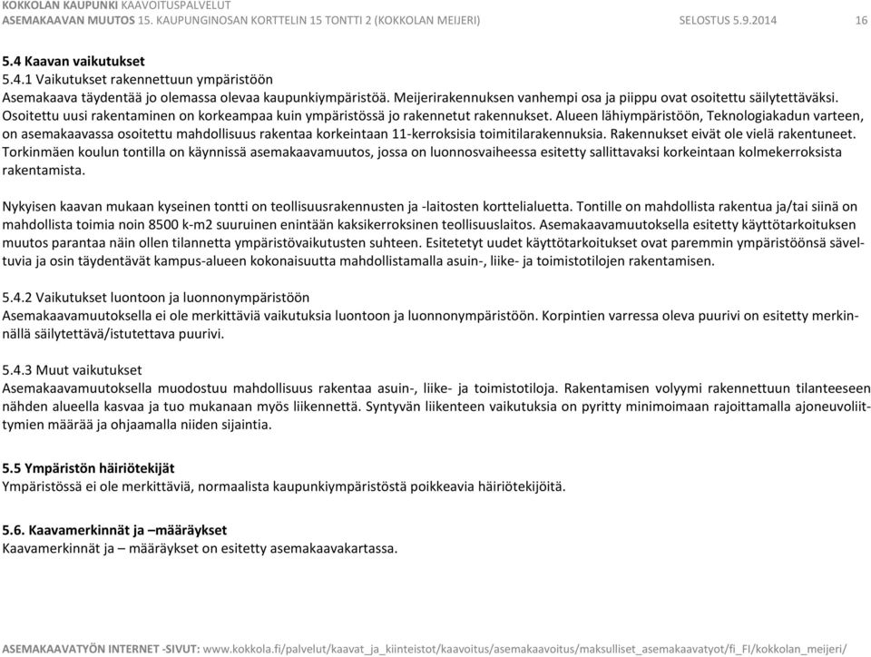 Alueen lähiympäristöön, Teknologiakadun varteen, on asemakaavassa osoitettu mahdollisuus rakentaa korkeintaan 11-kerroksisia toimitilarakennuksia. Rakennukset eivät ole vielä rakentuneet.