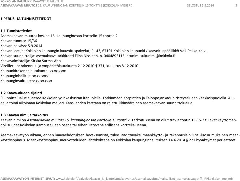 2014 Kaavan laatija: Kokkolan kaupungin kaavoituspalvelut, PL 43, 67101 Kokkolan kaupunki / kaavoituspäällikkö Veli-Pekka Koivu Kaavan suunnittelija: asemakaava-arkkitehti Elina Nissinen, p.