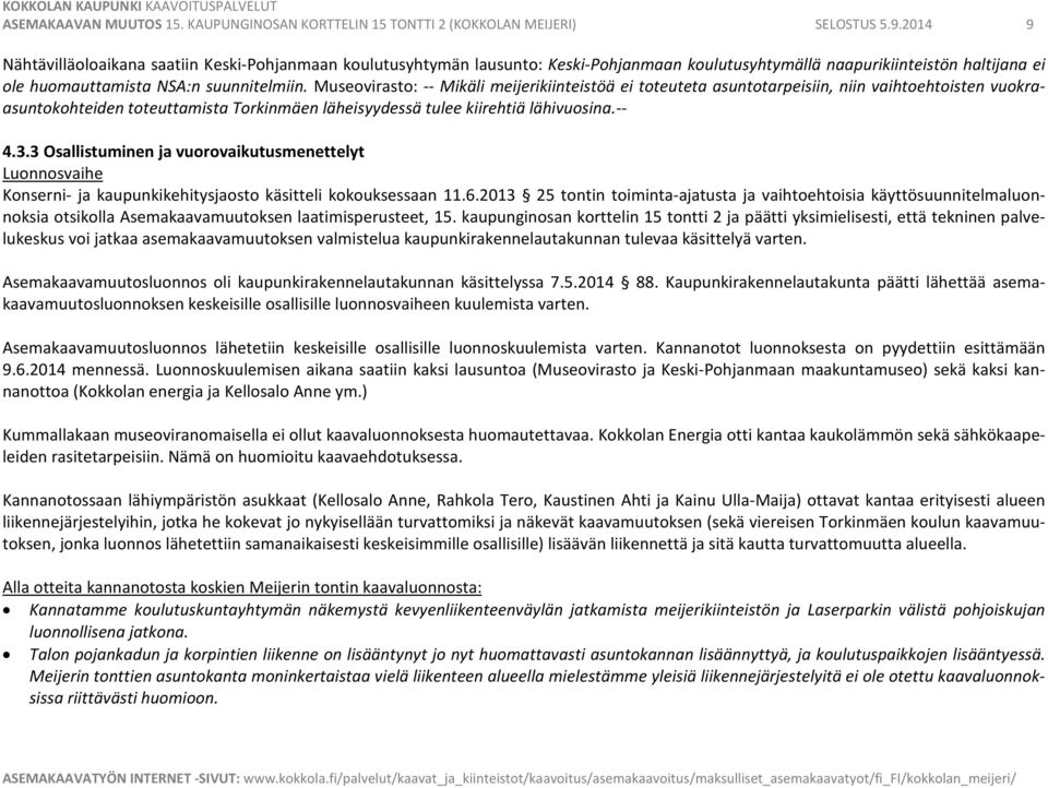 Museovirasto: -- Mikäli meijerikiinteistöä ei toteuteta asuntotarpeisiin, niin vaihtoehtoisten vuokraasuntokohteiden toteuttamista Torkinmäen läheisyydessä tulee kiirehtiä lähivuosina.-- 4.3.