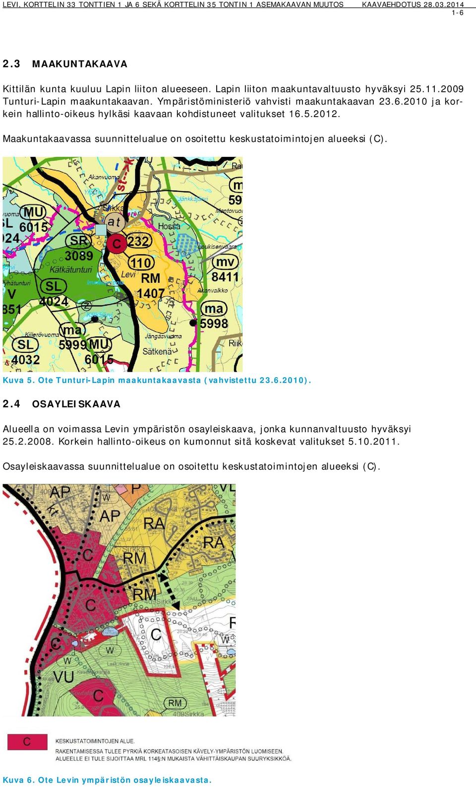 Maakuntakaavassa suunnittelualue on osoitettu keskustatoimintojen alueeksi (C). Kuva 5. Ote Tunturi-Lapin maakuntakaavasta (vahvistettu 23