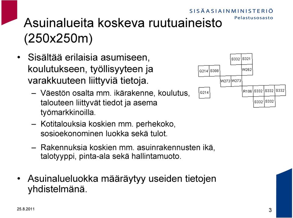 ikärakenne, koulutus, talouteen liittyvät tiedot ja asema työmarkkinoilla. Kotitalouksia koskien mm.