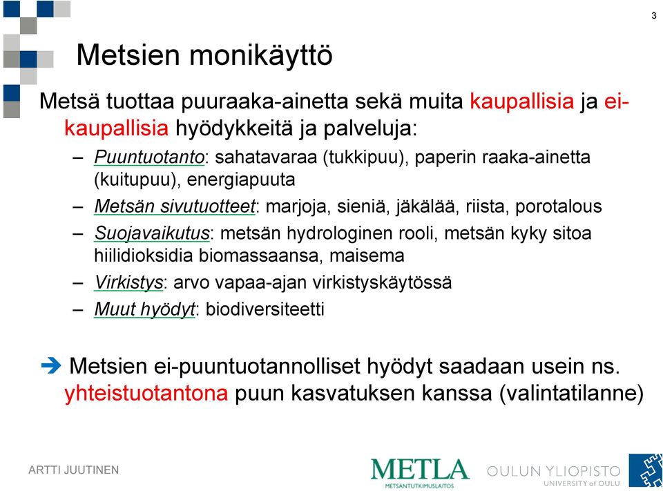 Suojavaikutus: metsän hydrologinen rooli, metsän kyky sitoa hiilidioksidia biomassaansa, maisema Virkistys: arvo vapaa-ajan virkistyskäytössä