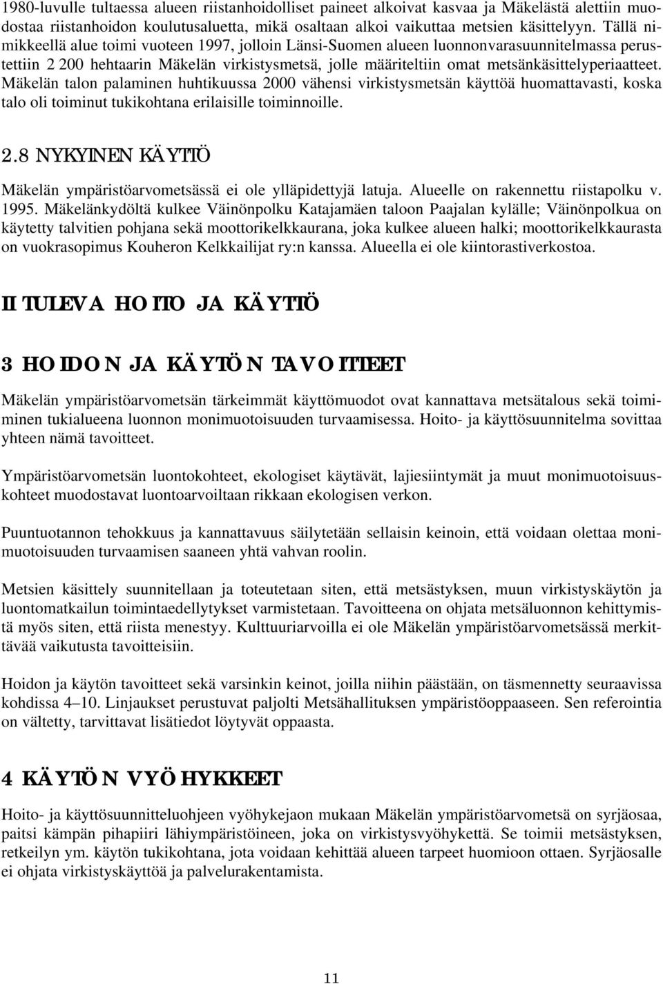 metsänkäsittelyperiaatteet. Mäkelän talon palaminen huhtikuussa 2000 vähensi virkistysmetsän käyttöä huomattavasti, koska talo oli toiminut tukikohtana erilaisille toiminnoille. 2.8 NYKYINEN KÄYTTÖ Mäkelän ympäristöarvometsässä ei ole ylläpidettyjä latuja.