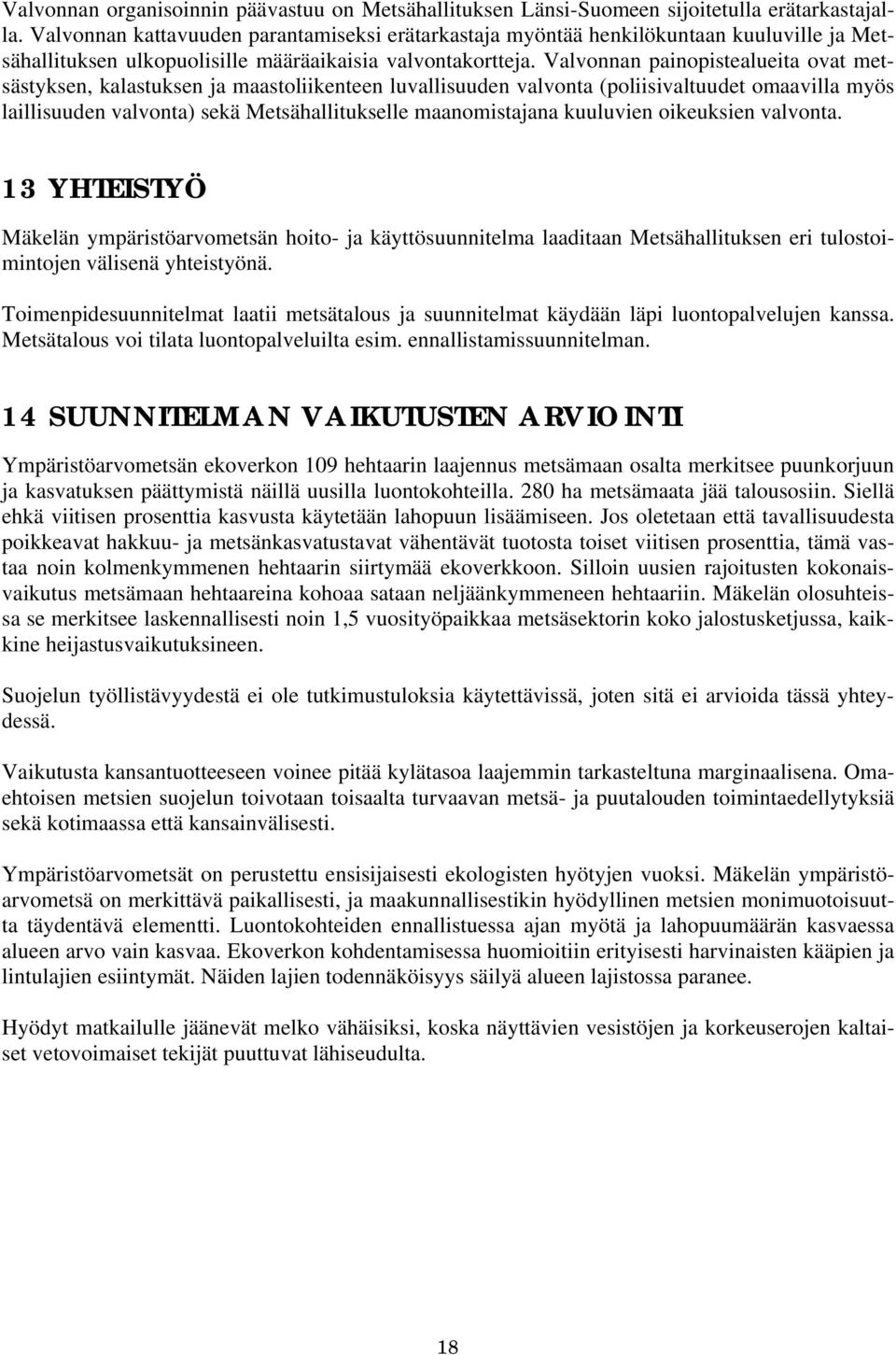 Valvonnan painopistealueita ovat metsästyksen, kalastuksen ja maastoliikenteen luvallisuuden valvonta (poliisivaltuudet omaavilla myös laillisuuden valvonta) sekä Metsähallitukselle maanomistajana
