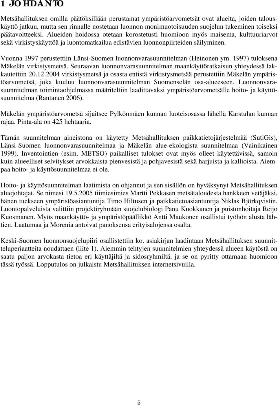 Vuonna 1997 perustettiin Länsi-Suomen luonnonvarasuunnitelman (Heinonen ym. 1997) tuloksena Mäkelän virkistysmetsä. Seuraavan luonnonvarasuunnitelman maankäyttöratkaisun yhteydessä lakkautettiin 20.