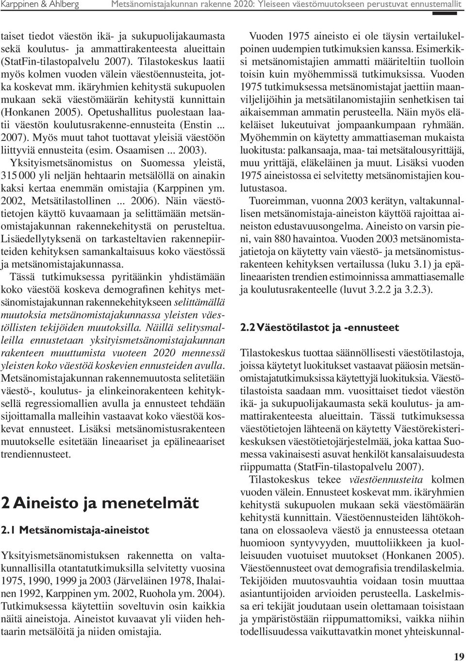 ikäryhmien kehitystä sukupuolen mukaan sekä väestömäärän kehitystä kunnittain (Honkanen 2005). Opetushallitus puolestaan laatii väestön koulutusrakenne-ennusteita (Enstin... 2007).