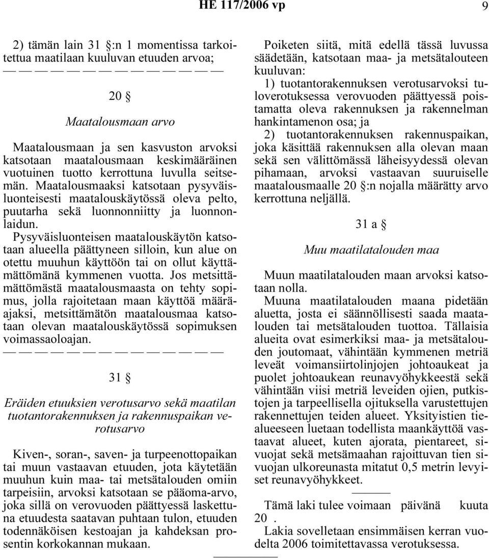 Pysyväisluonteisen maatalouskäytön katsotaan alueella päättyneen silloin, kun alue on otettu muuhun käyttöön tai on ollut käyttämättömänä kymmenen vuotta.