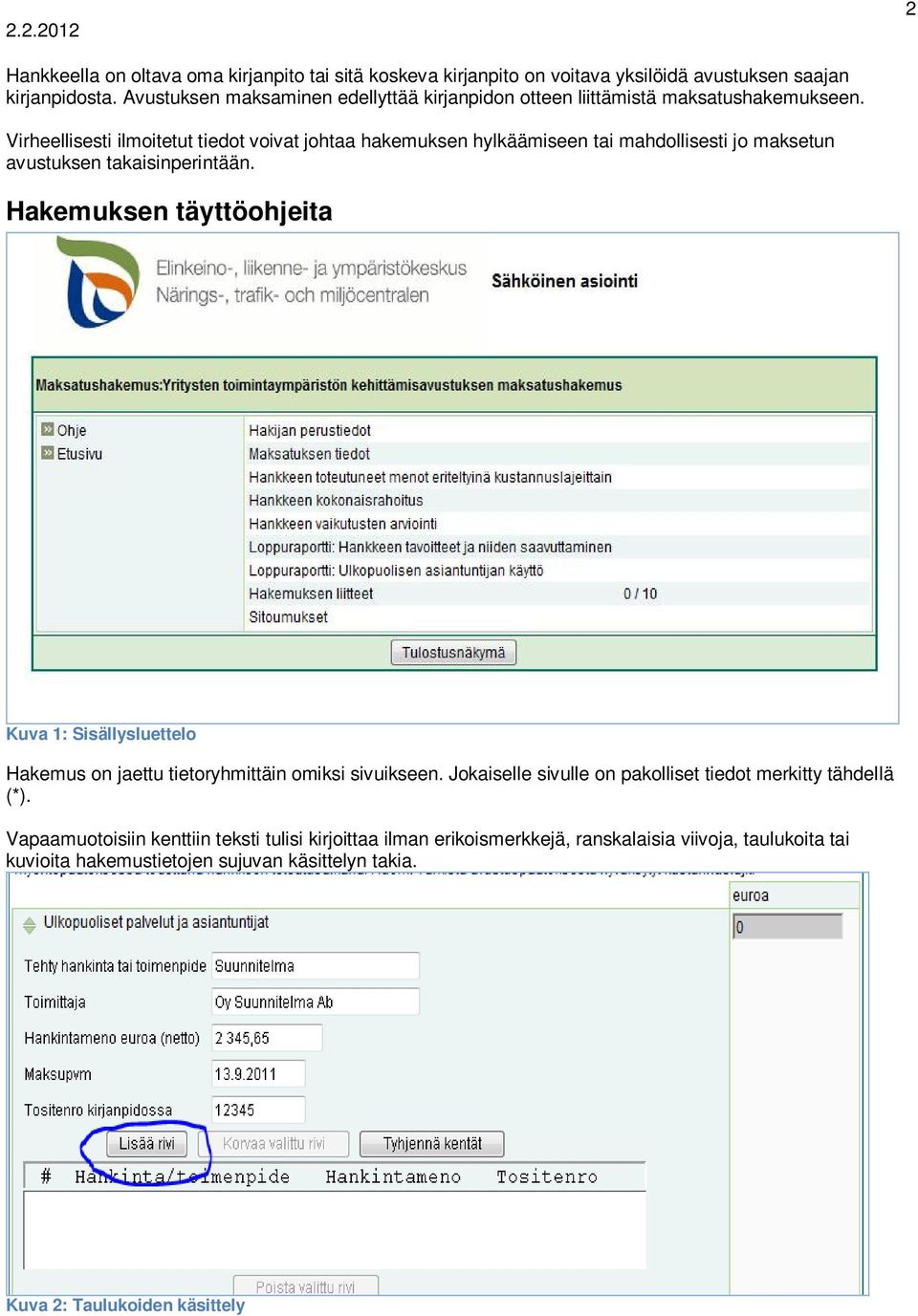 Virheellisesti ilmoitetut tiedot voivat johtaa hakemuksen hylkäämiseen tai mahdollisesti jo maksetun avustuksen takaisinperintään.