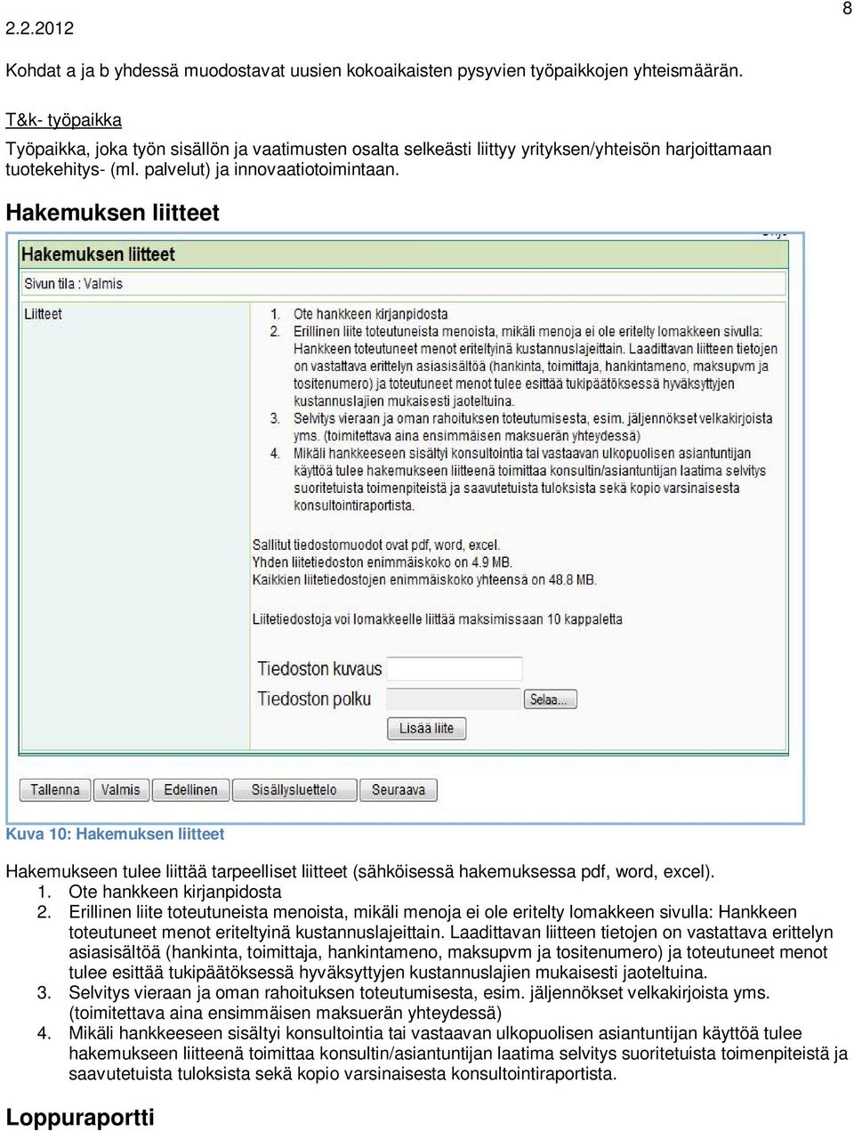 Hakemuksen liitteet Kuva 10: Hakemuksen liitteet Hakemukseen tulee liittää tarpeelliset liitteet (sähköisessä hakemuksessa pdf, word, excel). 1. Ote hankkeen kirjanpidosta 2.