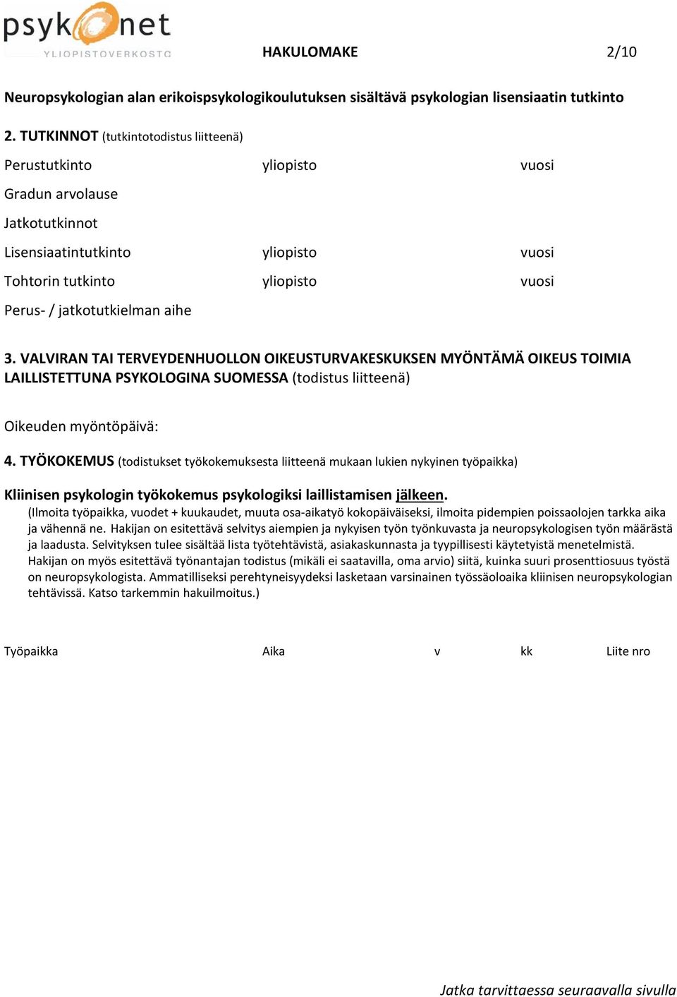 aihe 3. VALVIRAN TAI TERVEYDENHUOLLON OIKEUSTURVAKESKUKSEN MYÖNTÄMÄ OIKEUS TOIMIA LAILLISTETTUNA PSYKOLOGINA SUOMESSA (todistus liitteenä) Oikeuden myöntöpäivä: 4.