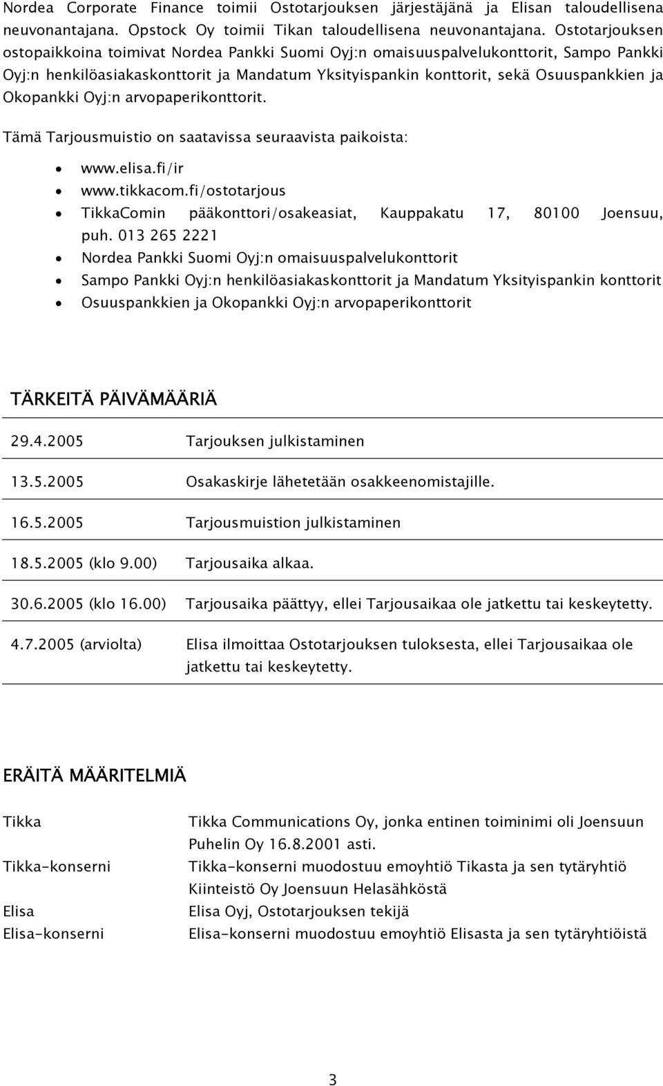 Okopankki Oyj:n arvopaperikonttorit. Tämä Tarjousmuistio on saatavissa seuraavista paikoista: www.elisa.fi/ir www.tikkacom.