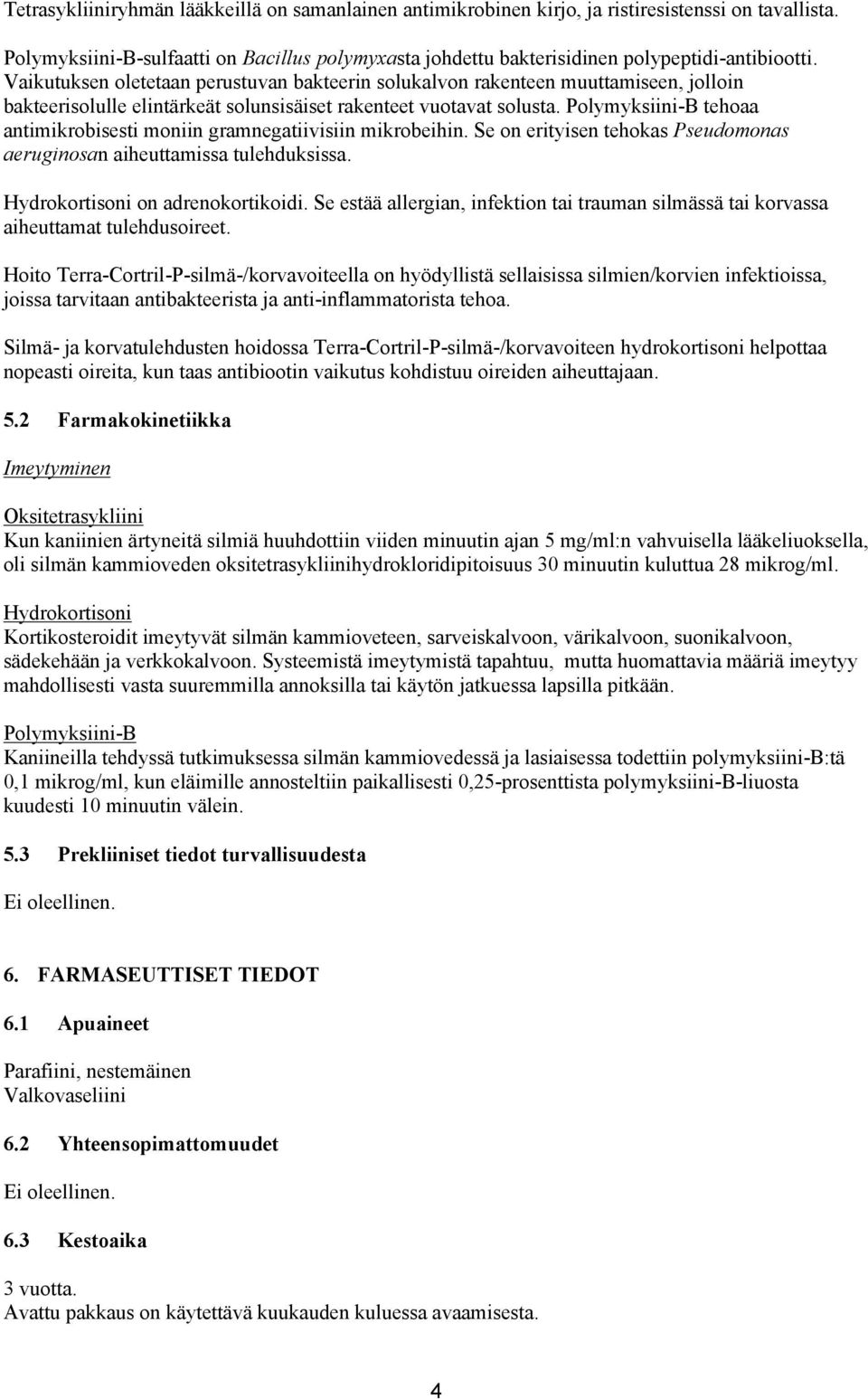 Polymyksiini-B tehoaa antimikrobisesti moniin gramnegatiivisiin mikrobeihin. Se on erityisen tehokas Pseudomonas aeruginosan aiheuttamissa tulehduksissa. Hydrokortisoni on adrenokortikoidi.