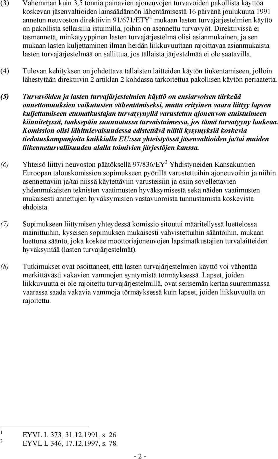 Direktiivissä ei täsmennetä, minkätyyppinen lasten turvajärjestelmä olisi asianmukainen, ja sen mukaan lasten kuljettaminen ilman heidän liikkuvuuttaan rajoittavaa asianmukaista lasten